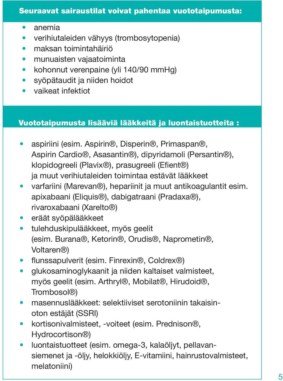 Aspirin, Disperin, Primaspan, Aspirin Cardio, Asasantin ), dipyridamoli (Persantin ), klopidogreeli (Plavix ), prasugreeli (Efient ) ja muut verihiutaleiden toimintaa estävät lääkkeet varfariini