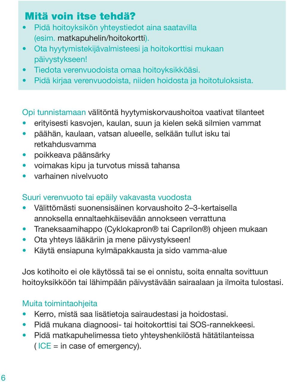 Opi tunnistamaan välitöntä hyytymiskorvaushoitoa vaativat tilanteet erityisesti kasvojen, kaulan, suun ja kielen sekä silmien vammat päähän, kaulaan, vatsan alueelle, selkään tullut isku tai