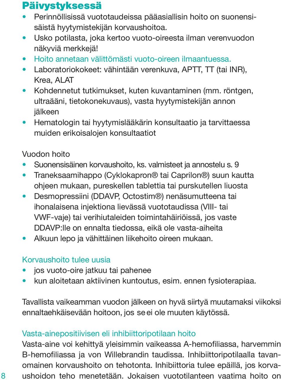 röntgen, ultraääni, tietokonekuvaus), vasta hyytymistekijän annon jälkeen Hematologin tai hyytymislääkärin konsultaatio ja tarvittaessa muiden erikoisalojen konsultaatiot Vuodon hoito Suonensisäinen