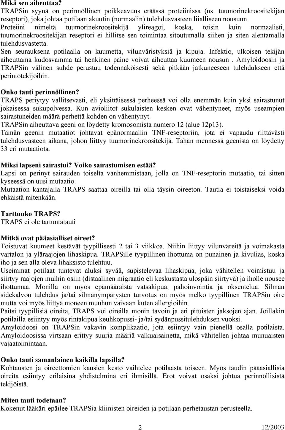 Proteiini nimeltä tuumorinekroositekijä ylireagoi, koska, toisin kuin normaalisti, tuumorinekroositekijän reseptori ei hillitse sen toimintaa sitoutumalla siihen ja siten alentamalla tulehdusvastetta.