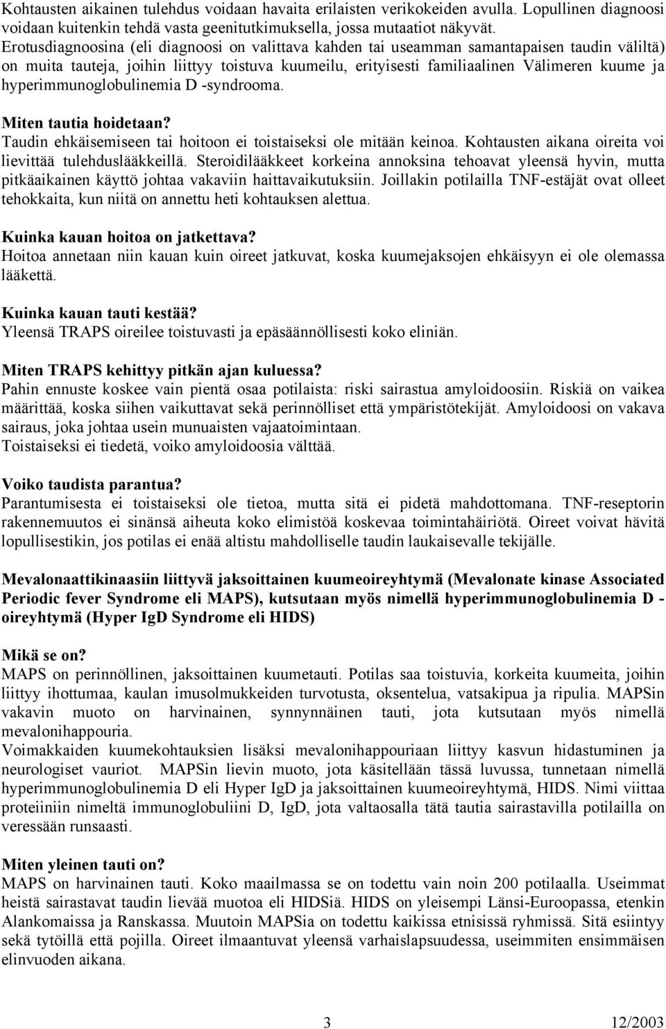 hyperimmunoglobulinemia D -syndrooma. Miten tautia hoidetaan? Taudin ehkäisemiseen tai hoitoon ei toistaiseksi ole mitään keinoa. Kohtausten aikana oireita voi lievittää tulehduslääkkeillä.