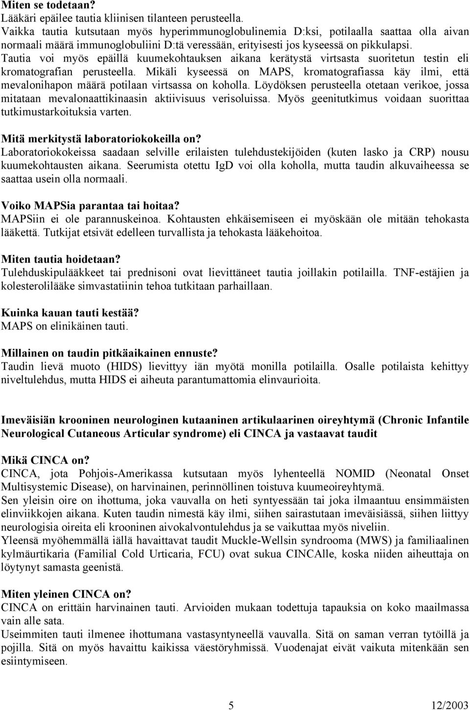 Tautia voi myös epäillä kuumekohtauksen aikana kerätystä virtsasta suoritetun testin eli kromatografian perusteella.