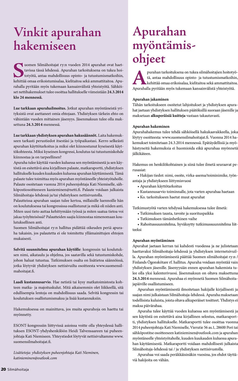 Apurahalla pyritään myös tukemaan kansainvälistä yhteistyötä. Sähköiset nettihakemukset tulee osoittaa hallitukselle viimeistään 24.3.2014 klo 24 mennessä. Lue tarkkaan apurahailmoitus.