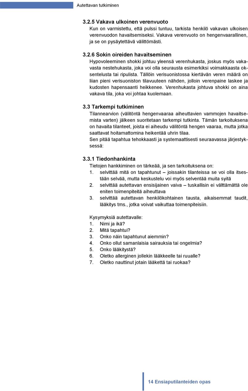 6 Sokin oireiden havaitseminen Hypovoleeminen shokki johtuu yleensä verenhukasta, joskus myös vakavasta nestehukasta, joka voi olla seurausta esimerkiksi voimakkaasta oksentelusta tai ripulista.