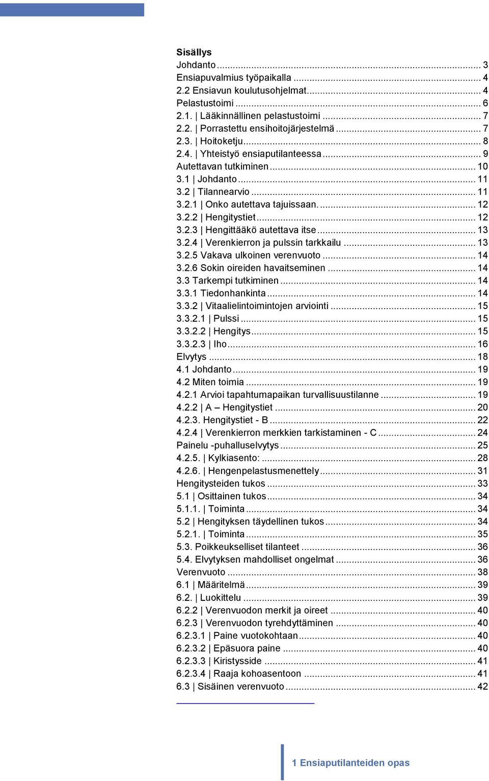 .. 13 3.2.4 Verenkierron ja pulssin tarkkailu... 13 3.2.5 Vakava ulkoinen verenvuoto... 14 3.2.6 Sokin oireiden havaitseminen... 14 3.3 Tarkempi tutkiminen... 14 3.3.1 Tiedonhankinta... 14 3.3.2 Vitaalielintoimintojen arviointi.