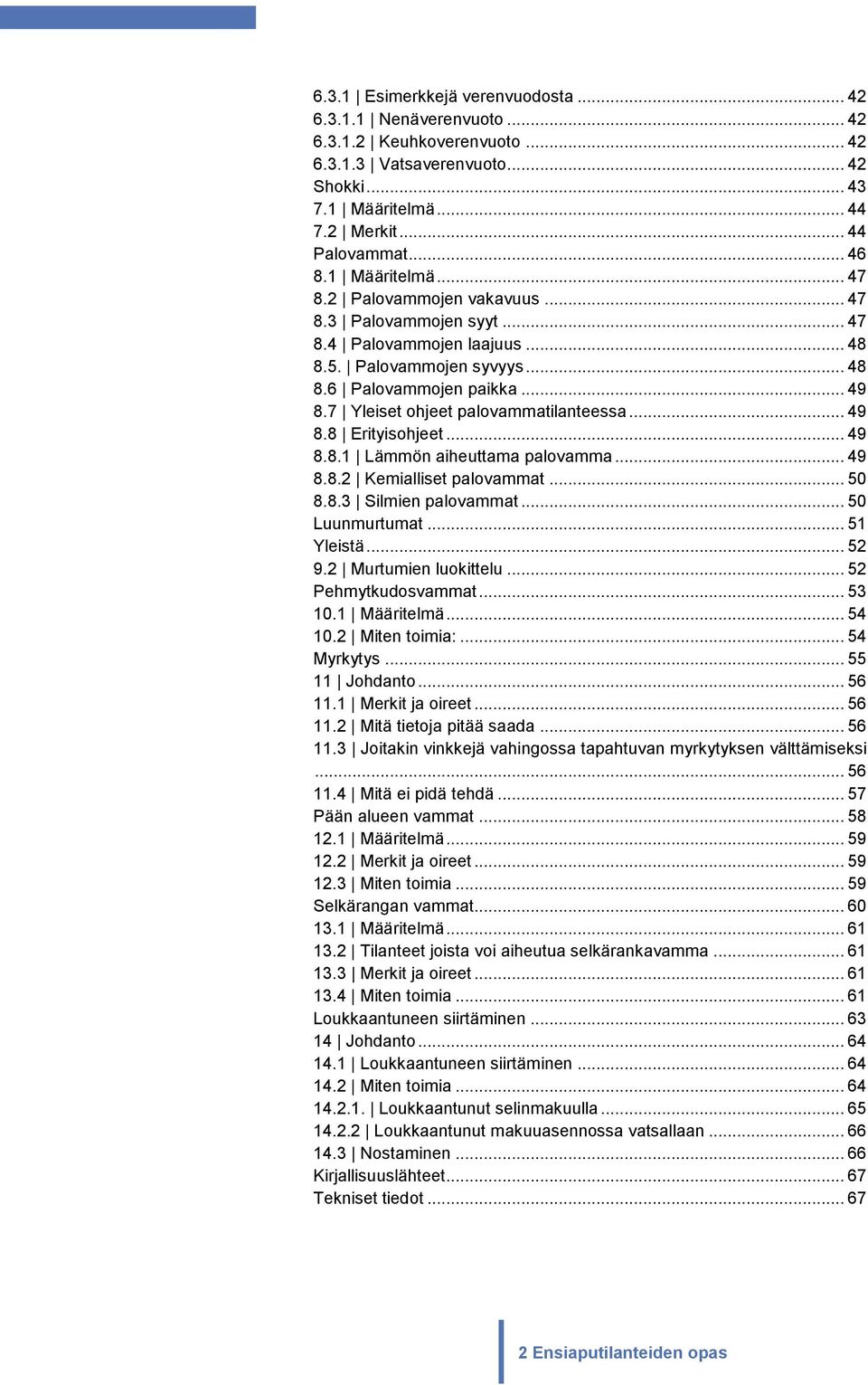 7 Yleiset ohjeet palovammatilanteessa... 49 8.8 Erityisohjeet... 49 8.8.1 Lämmön aiheuttama palovamma... 49 8.8.2 Kemialliset palovammat... 50 8.8.3 Silmien palovammat... 50 Luunmurtumat... 51 Yleistä.