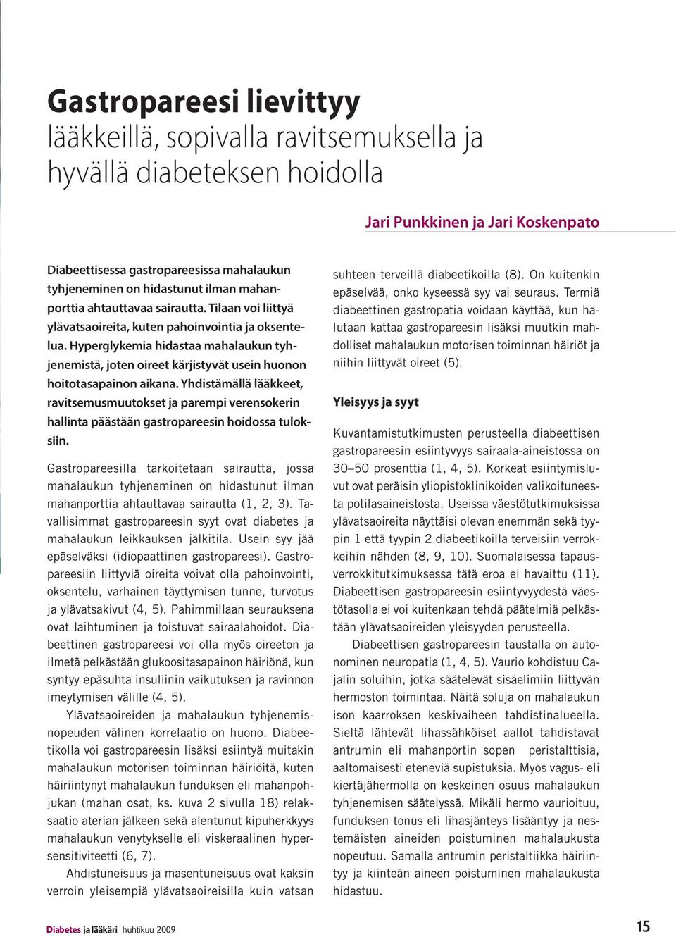 Hyperglykemia hidastaa mahalaukun tyhjenemistä, joten oireet kärjistyvät usein huonon hoitotasapainon aikana.