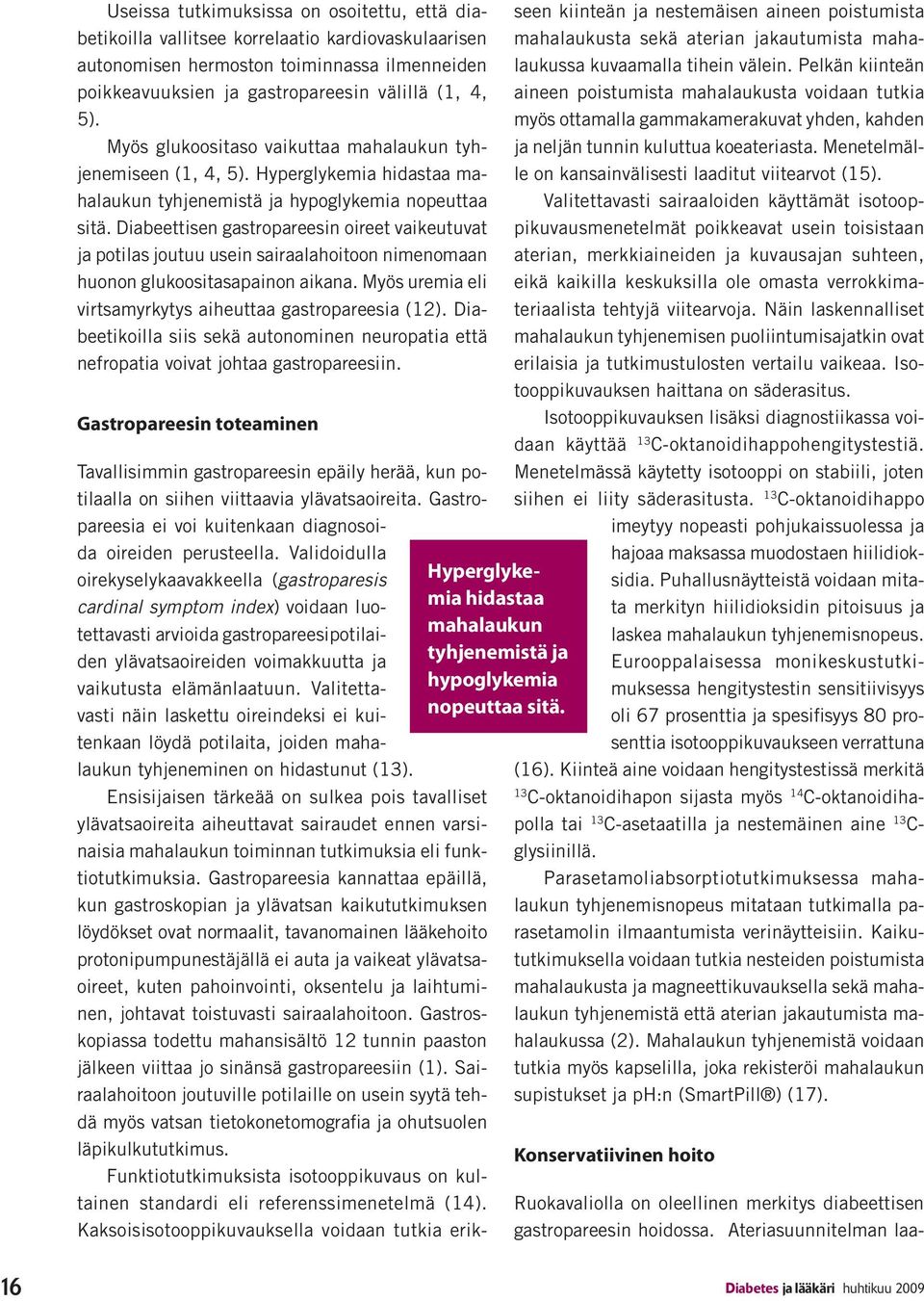 Diabeettisen gastropareesin oireet vaikeutuvat ja potilas joutuu usein sairaalahoitoon nimenomaan huonon glukoositasapainon aikana. Myös uremia eli virtsamyrkytys aiheuttaa gastropareesia (12).