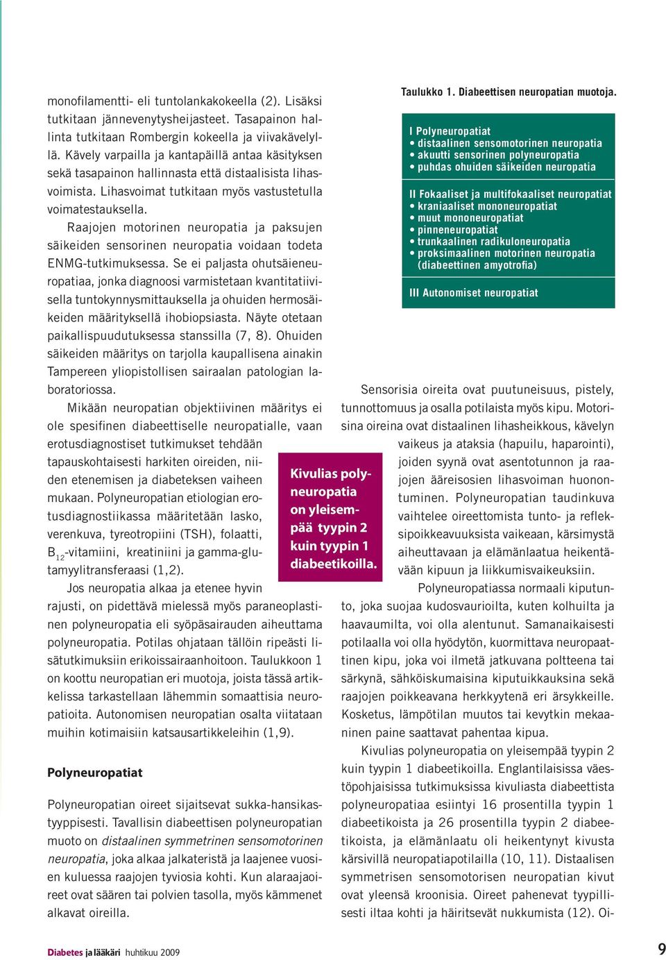 Raajojen motorinen neuropatia ja paksujen säikeiden sensorinen neuropatia voidaan todeta ENMG-tutkimuksessa.