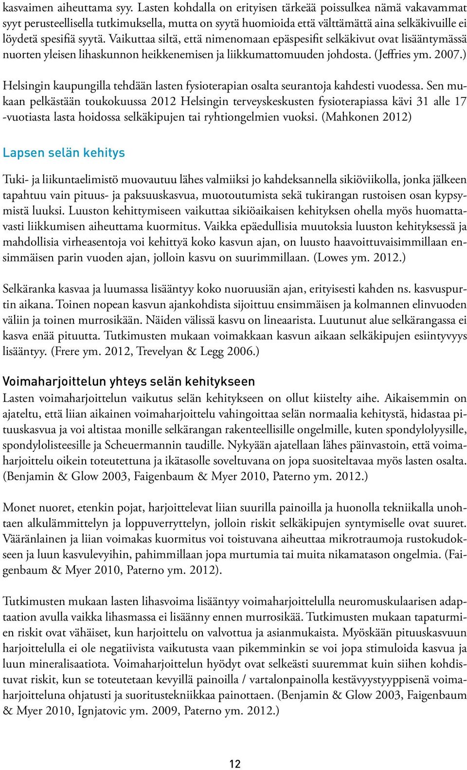 Vaikuttaa siltä, että nimenomaan epäspesifit selkäkivut ovat lisääntymässä nuorten yleisen lihaskunnon heikkenemisen ja liikkumattomuuden johdosta. (Jeffries ym. 2007.