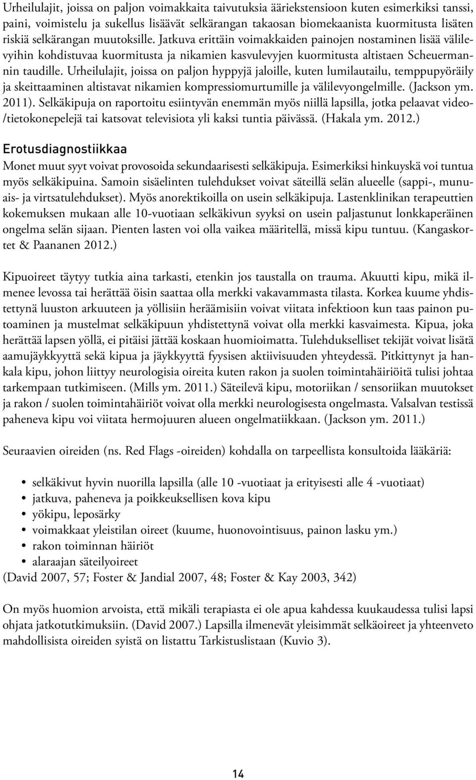 Urheilulajit, joissa on paljon hyppyjä jaloille, kuten lumilautailu, temppupyöräily ja skeittaaminen altistavat nikamien kompressiomurtumille ja välilevyongelmille. (Jackson ym. 2011).