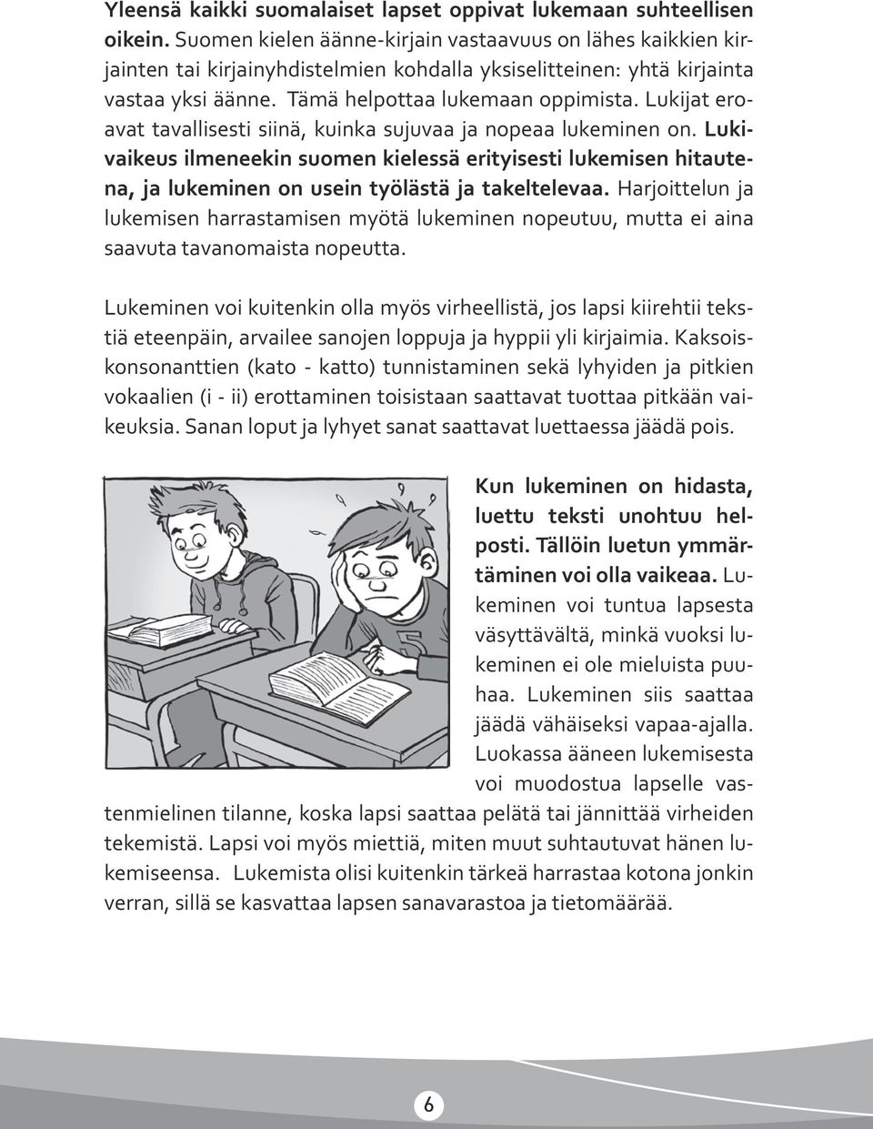 Lukijat eroavat tavallisesti siinä, kuinka sujuvaa ja nopeaa lukeminen on. Lukivaikeus ilmeneekin suomen kielessä erityisesti lukemisen hitautena, ja lukeminen on usein työlästä ja takeltelevaa.
