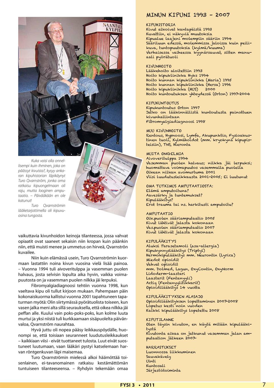 (Maria) 1995 Hoito kunnan kipuklinikka (Hersa) 1996 Hoito kipuklinikka (HUS) 2000 Hoito kuntoutuksen yhteydessä (Orton) 1997-2004 KIPUKUNTOUTUS Kipukuntoutus Orton 1997 Jatko on lääkinnällistä