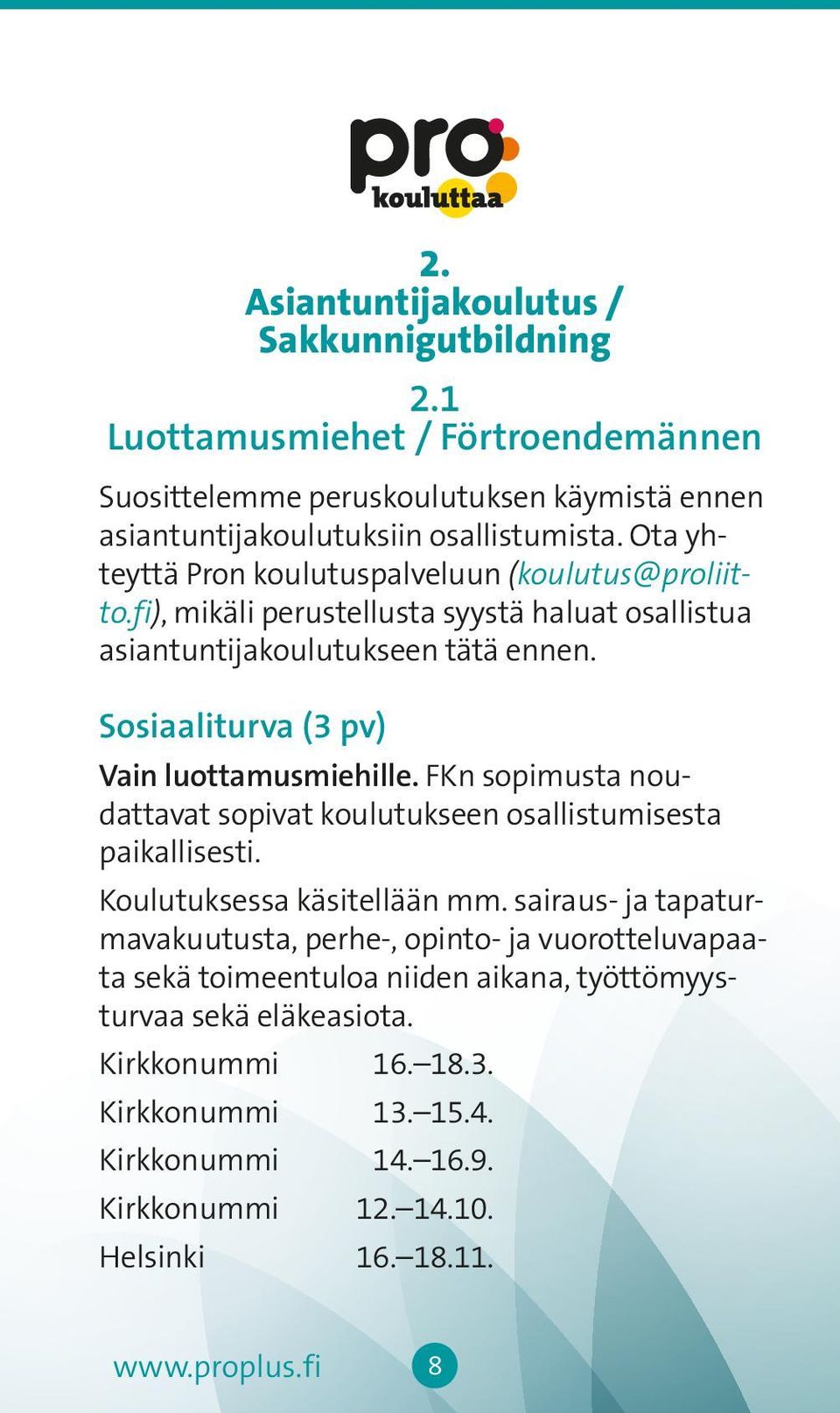 Sosiaaliturva (3 pv) Vain luottamusmiehille. FKn sopimusta noudattavat sopivat koulutukseen osallistumisesta paikallisesti. Koulutuksessa käsitellään mm.