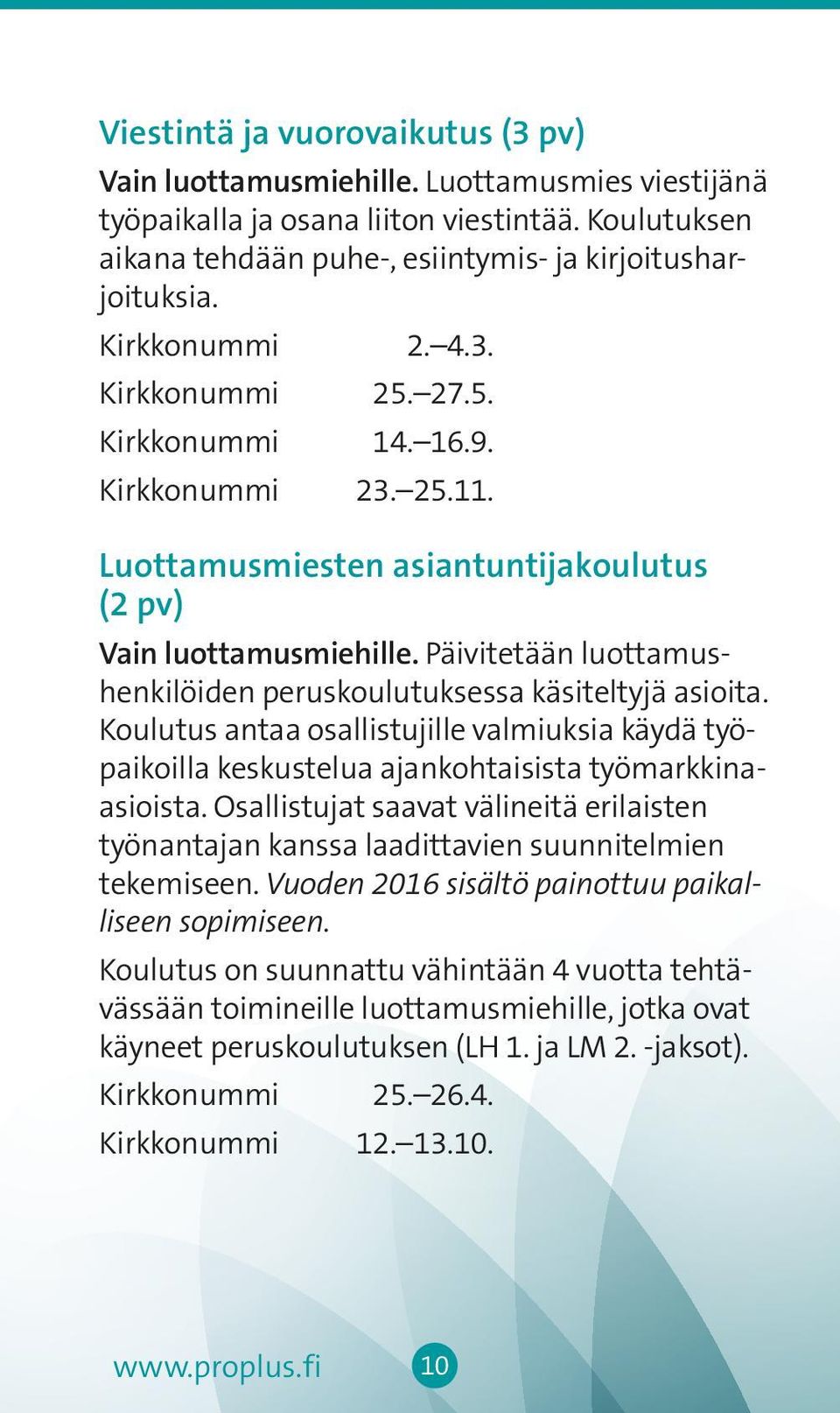 Päivitetään luottamushenkilöiden peruskoulutuksessa käsiteltyjä asioita. Koulutus antaa osallistujille valmiuksia käydä työpaikoilla keskustelua ajankohtaisista työmarkkinaasioista.