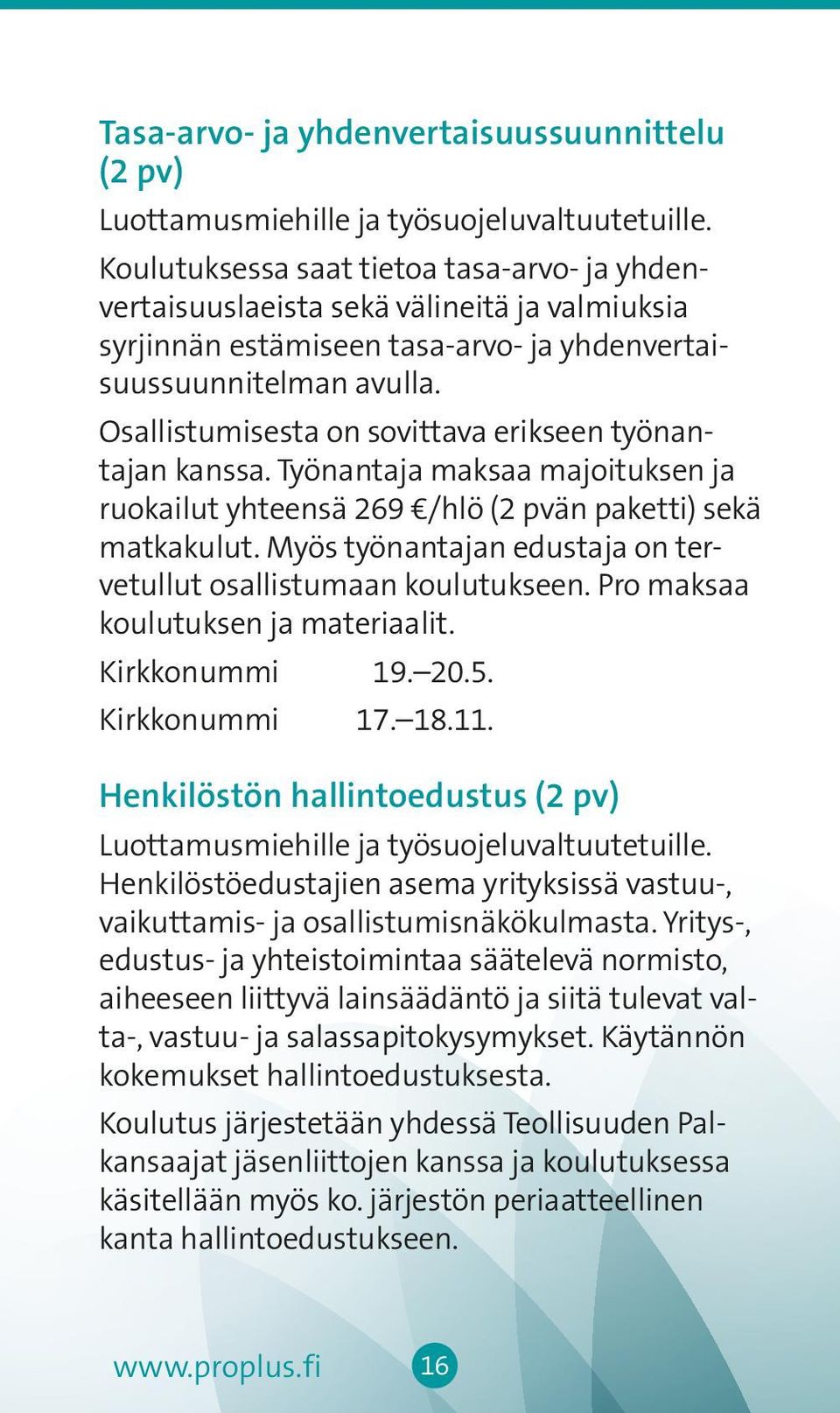 Osallistumisesta on sovittava erikseen työnantajan kanssa. Työnantaja maksaa majoituksen ja ruokailut yhteensä 269 /hlö (2 pvän paketti) sekä matkakulut.