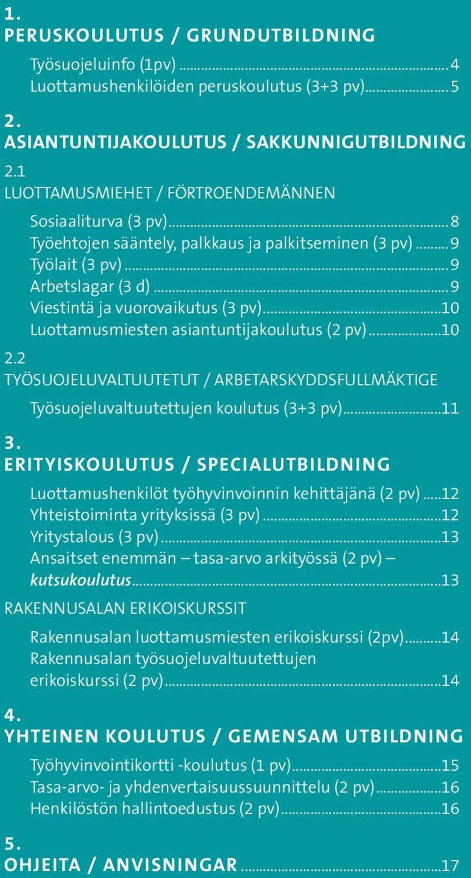 ..10 Luottamusmiesten asiantuntijakoulutus (2 pv)...10 2.2 TYÖSUOJELUVALTUUTETUT / ARBETARSKYDDSFULLMÄKTIGE Työsuojeluvaltuutettujen koulutus (3+3 pv)...11 3.