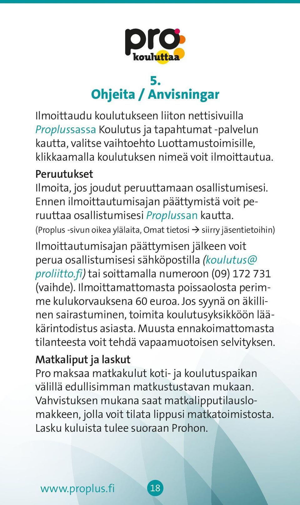 (Proplus -sivun oikea ylälaita, Omat tietosi à siirry jäsentietoihin) Ilmoittautumisajan päättymisen jälkeen voit perua osallistumisesi sähköpostilla (koulutus@ proliitto.