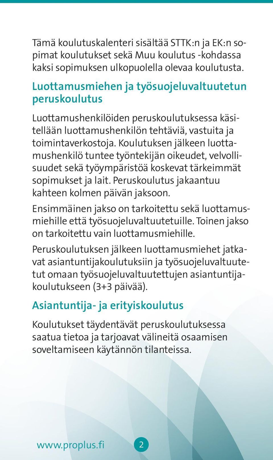 Koulutuksen jälkeen luottamushenkilö tuntee työntekijän oikeudet, velvollisuudet sekä työympäristöä koskevat tärkeimmät sopimukset ja lait. Peruskoulutus jakaantuu kahteen kolmen päivän jaksoon.