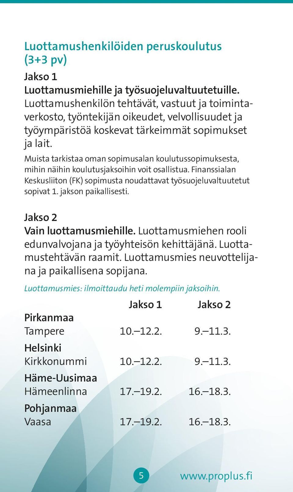 Muista tarkistaa oman sopimusalan koulutussopimuksesta, mihin näihin koulutusjaksoihin voit osallistua. Finanssialan Keskusliiton (FK) sopimusta noudattavat työsuojeluvaltuutetut sopivat 1.