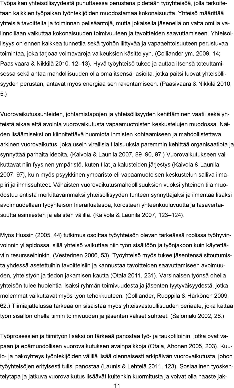 Yhteisöllisyys on ennen kaikkea tunnetila sekä työhön liittyvää ja vapaaehtoisuuteen perustuvaa toimintaa, joka tarjoaa voimavaroja vaikeuksien käsittelyyn. (Colliander ym.