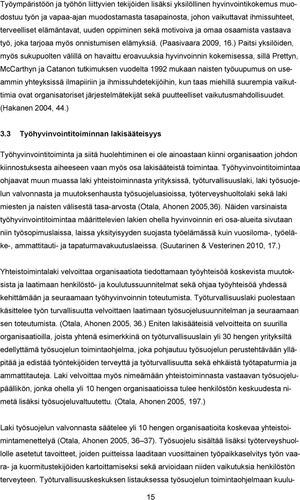 ) Paitsi yksilöiden, myös sukupuolten välillä on havaittu eroavuuksia hyvinvoinnin kokemisessa, sillä Prettyn, McCarthyn ja Catanon tutkimuksen vuodelta 1992 mukaan naisten työuupumus on useammin