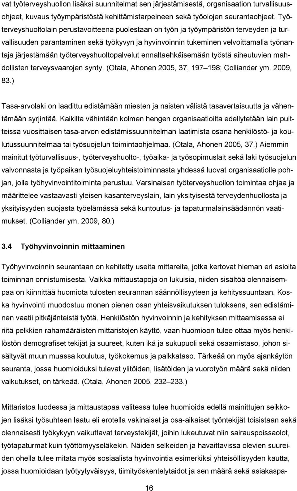 työterveyshuoltopalvelut ennaltaehkäisemään työstä aiheutuvien mahdollisten terveysvaarojen synty. (Otala, Ahonen 2005, 37, 197 198; Colliander ym. 2009, 83.