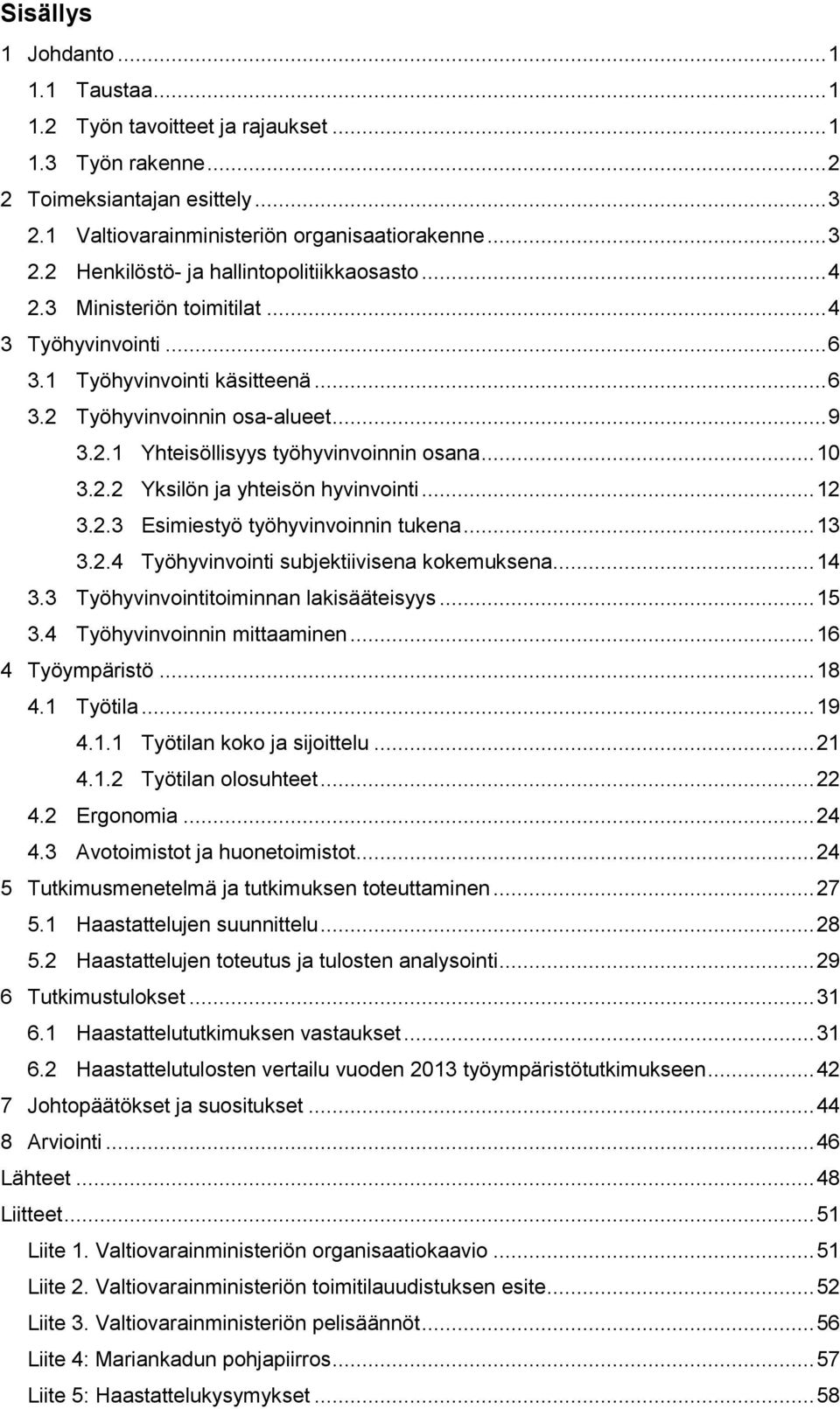 .. 12 3.2.3 Esimiestyö työhyvinvoinnin tukena... 13 3.2.4 Työhyvinvointi subjektiivisena kokemuksena... 14 3.3 Työhyvinvointitoiminnan lakisääteisyys... 15 3.4 Työhyvinvoinnin mittaaminen.