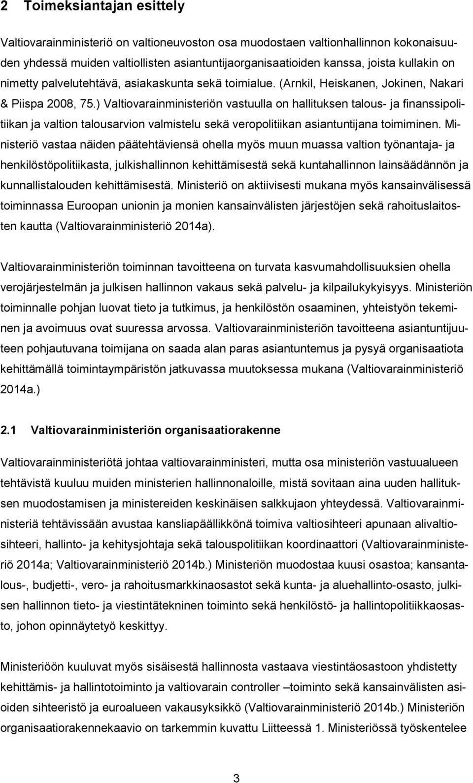 ) Valtiovarainministeriön vastuulla on hallituksen talous- ja finanssipolitiikan ja valtion talousarvion valmistelu sekä veropolitiikan asiantuntijana toimiminen.