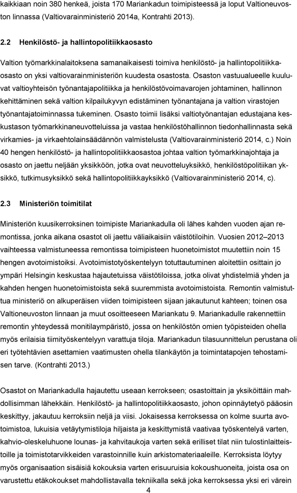 13). 2.2 Henkilöstö- ja hallintopolitiikkaosasto Valtion työmarkkinalaitoksena samanaikaisesti toimiva henkilöstö- ja hallintopolitiikkaosasto on yksi valtiovarainministeriön kuudesta osastosta.