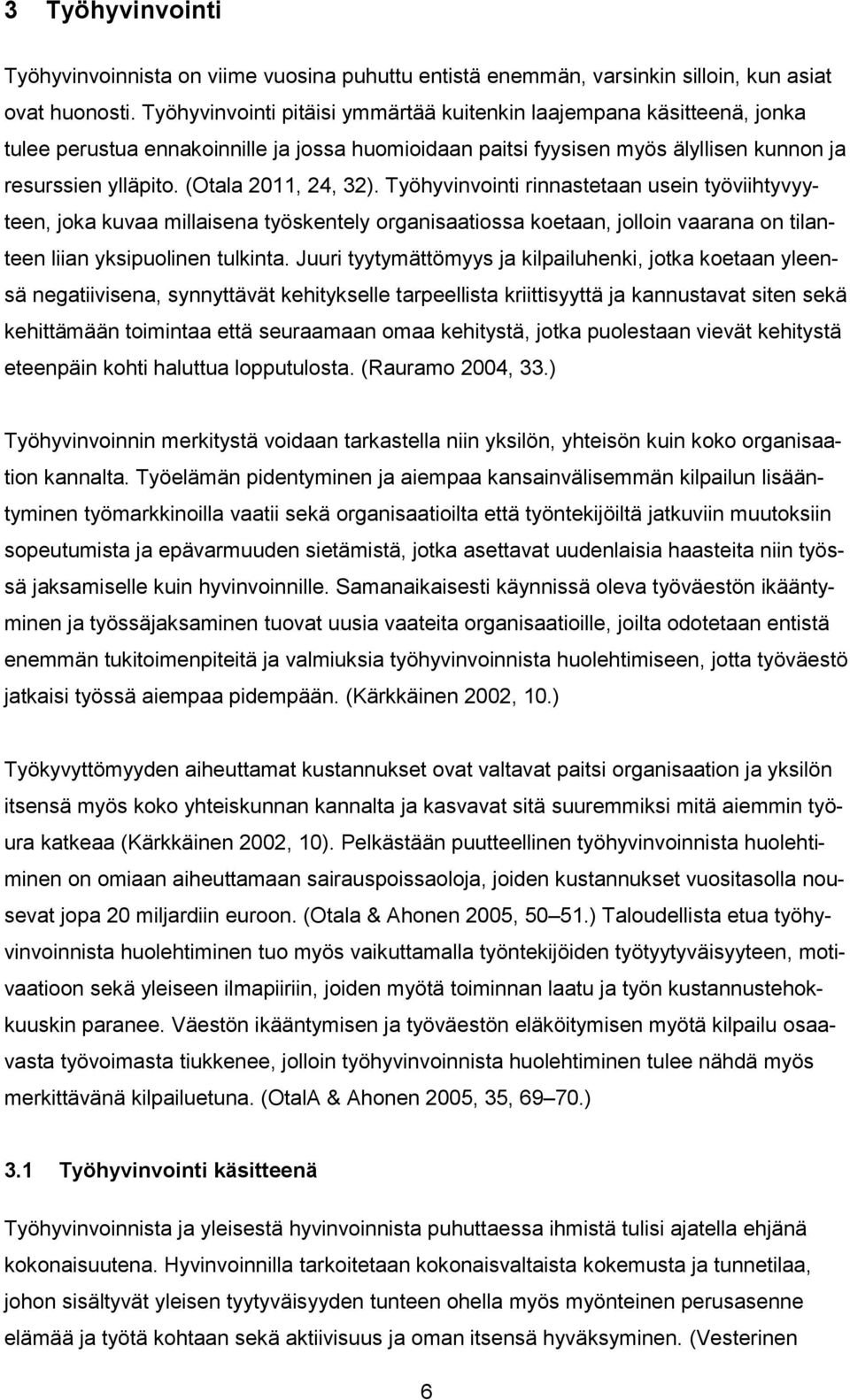 (Otala 2011, 24, 32). Työhyvinvointi rinnastetaan usein työviihtyvyyteen, joka kuvaa millaisena työskentely organisaatiossa koetaan, jolloin vaarana on tilanteen liian yksipuolinen tulkinta.