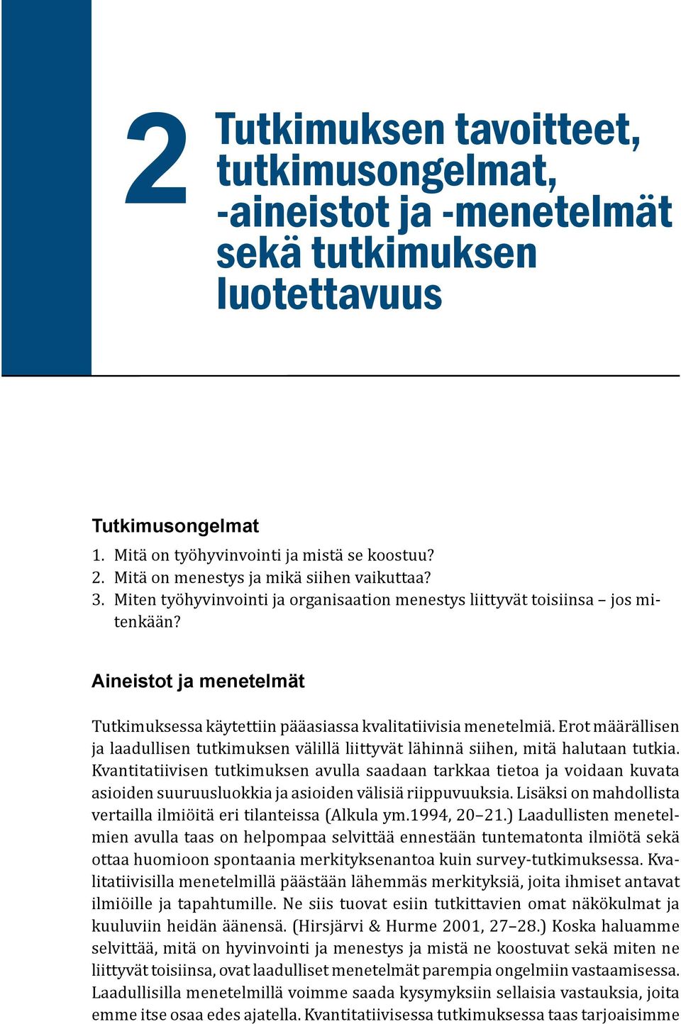 Aineistot ja menetelmät Tutkimuksessa käytettiin pääasiassa kvalitatiivisia menetelmiä. Erot määrällisen ja laadullisen tutkimuksen välillä liittyvät lähinnä siihen, mitä halutaan tutkia.