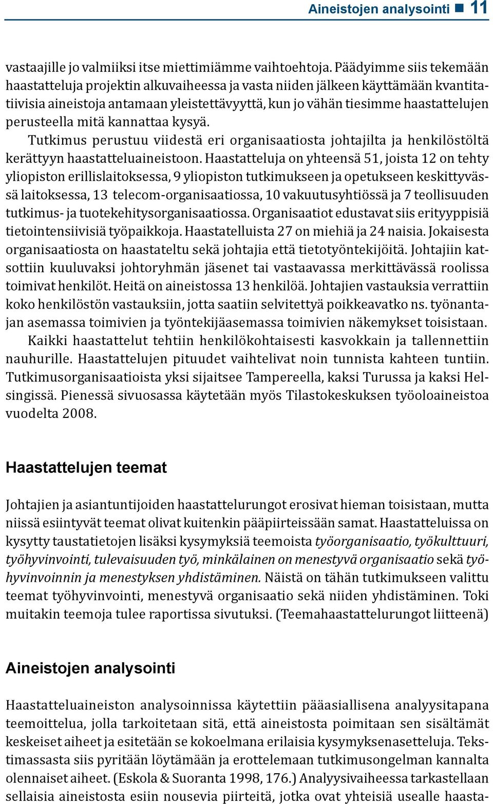 perusteella mitä kannattaa kysyä. Tutkimus perustuu viidestä eri organisaatiosta johtajilta ja henkilöstöltä kerättyyn haastatteluaineistoon.