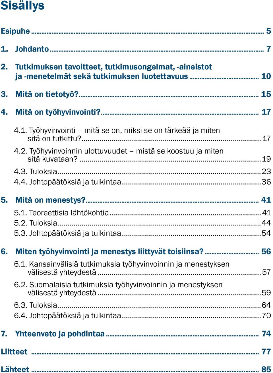 ..36 5. Mitä on menestys?... 41 5.1. Teoreettisia lähtökohtia... 41 5.2. Tuloksia...44 5.3. Johtopäätöksiä ja tulkintaa...54 6. Miten työhyvinvointi ja menestys liittyvät toisiinsa?... 56 6.1. Kansainvälisiä tutkimuksia työhyvinvoinnin ja menestyksen välisestä yhteydestä.