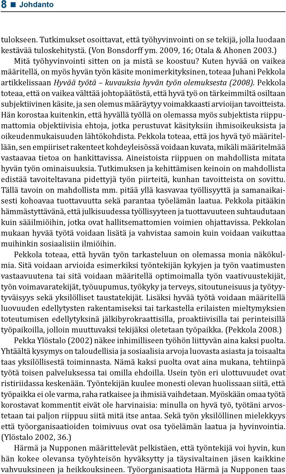 Kuten hyvää on vaikea määritellä, on myös hyvän työn käsite monimerkityksinen, toteaa Juhani Pekkola artikkelissaan Hyvää työtä kuvauksia hyvän työn olemuksesta (2008).