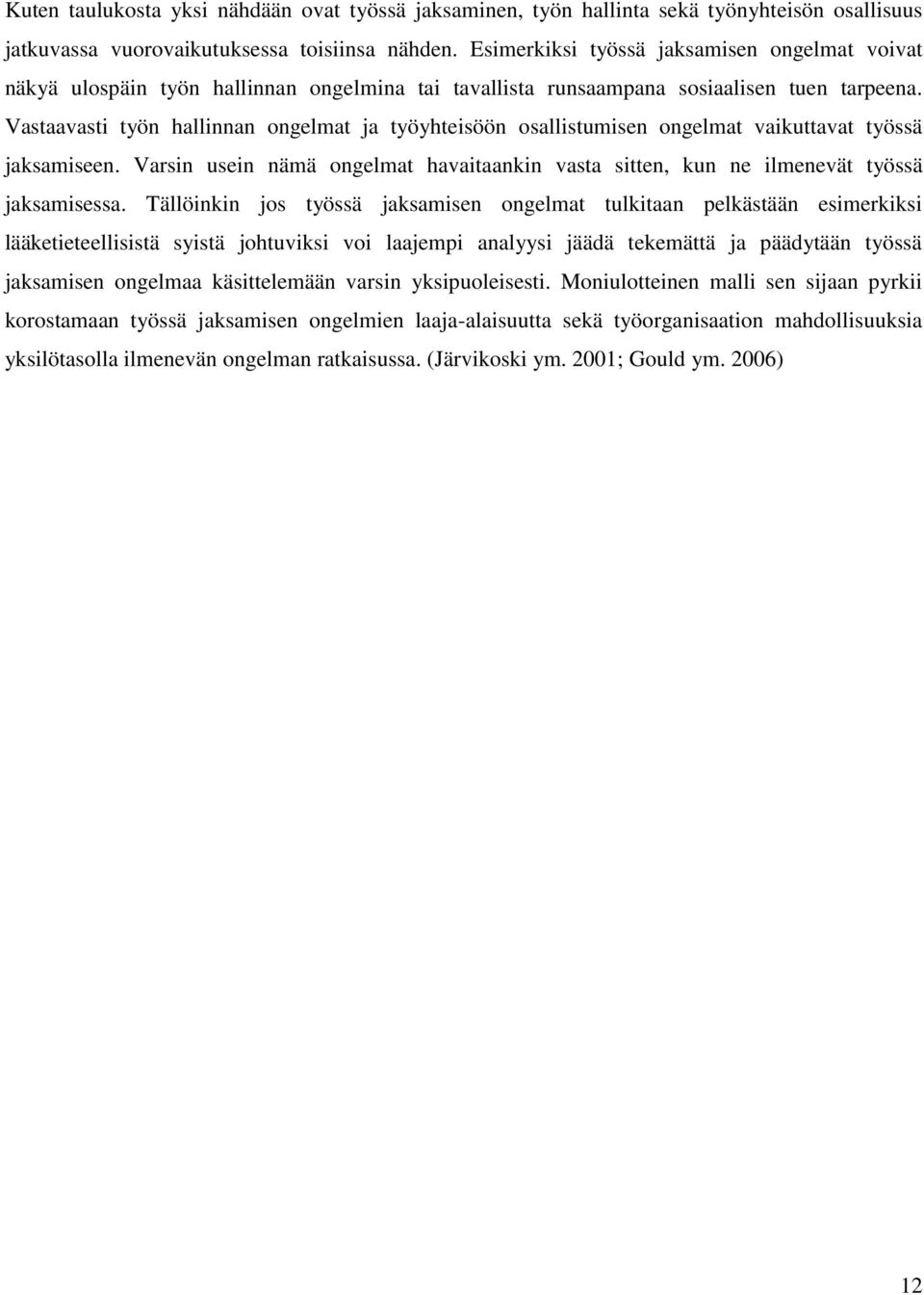 Vastaavasti työn hallinnan ongelmat ja työyhteisöön osallistumisen ongelmat vaikuttavat työssä jaksamiseen. Varsin usein nämä ongelmat havaitaankin vasta sitten, kun ne ilmenevät työssä jaksamisessa.