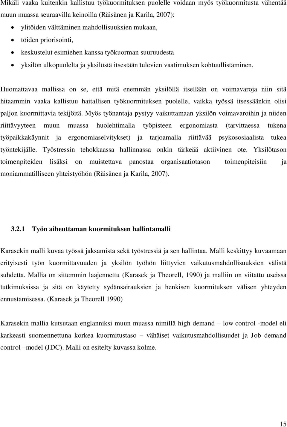 Huomattavaa mallissa on se, että mitä enemmän yksilöllä itsellään on voimavaroja niin sitä hitaammin vaaka kallistuu haitallisen työkuormituksen puolelle, vaikka työssä itsessäänkin olisi paljon