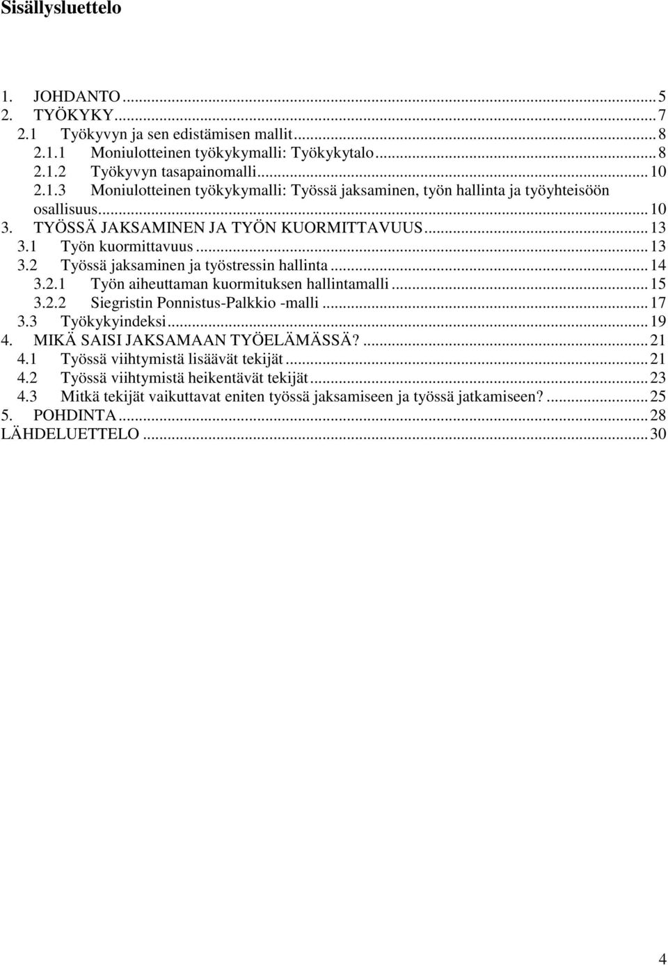 .. 17 3.3 Työkykyindeksi... 19 4. MIKÄ SAISI JAKSAMAAN TYÖELÄMÄSSÄ?... 21 4.1 Työssä viihtymistä lisäävät tekijät... 21 4.2 Työssä viihtymistä heikentävät tekijät... 23 4.