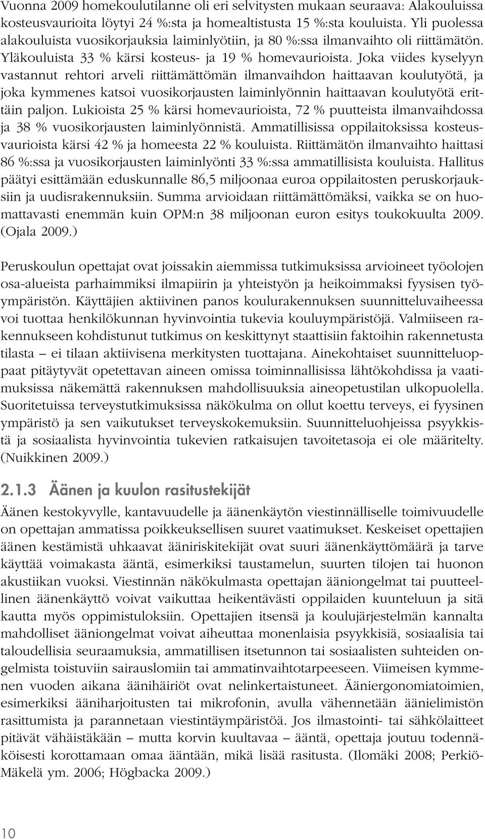 Joka viides kyselyyn vastannut rehtori arveli riittämättömän ilmanvaihdon haittaavan koulutyötä, ja joka kymmenes katsoi vuosikorjausten laiminlyönnin haittaavan koulutyötä erittäin paljon.