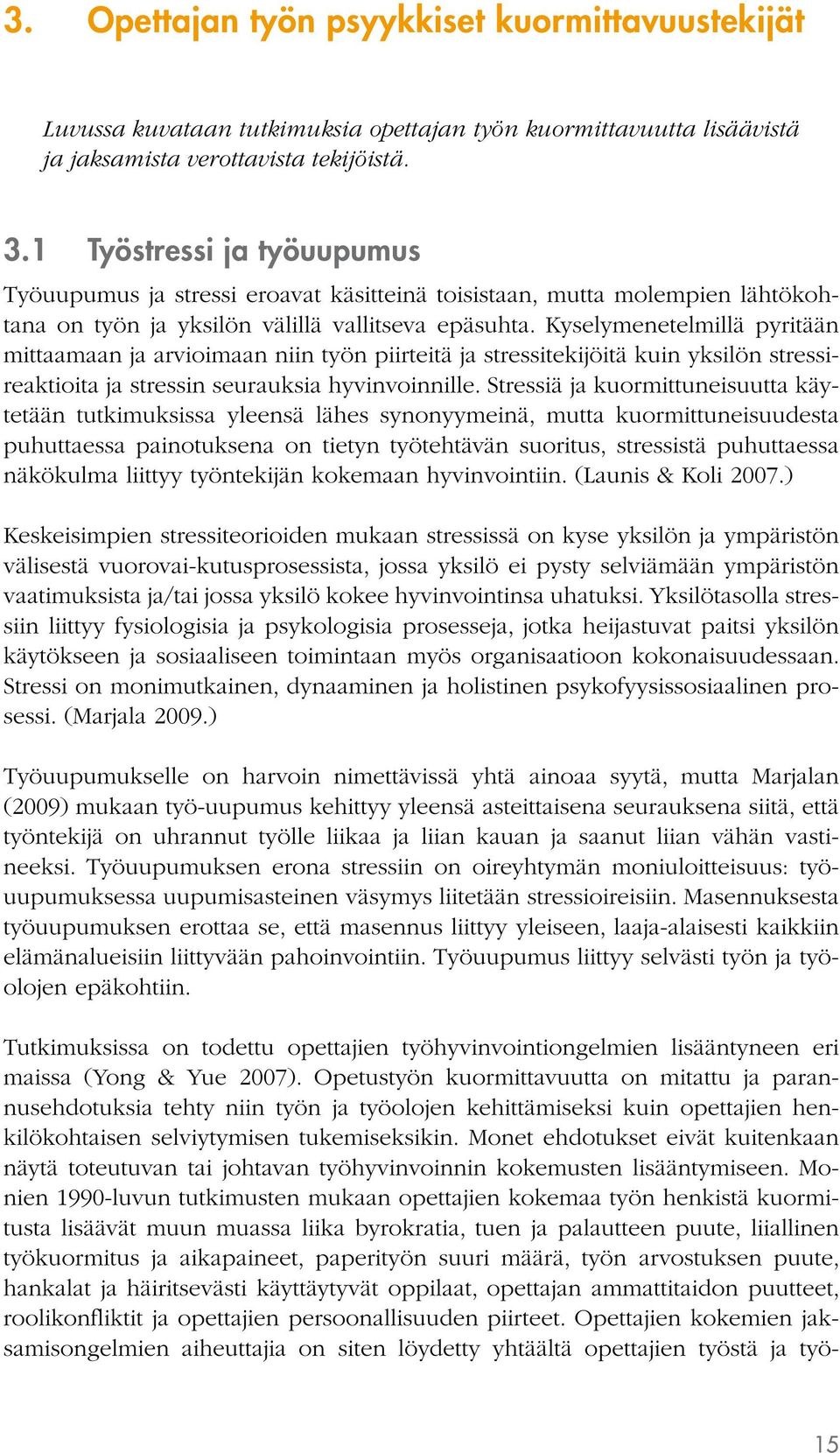 Kyselymenetelmillä pyritään mittaamaan ja arvioimaan niin työn piirteitä ja stressitekijöitä kuin yksilön stressireaktioita ja stressin seurauksia hyvinvoinnille.