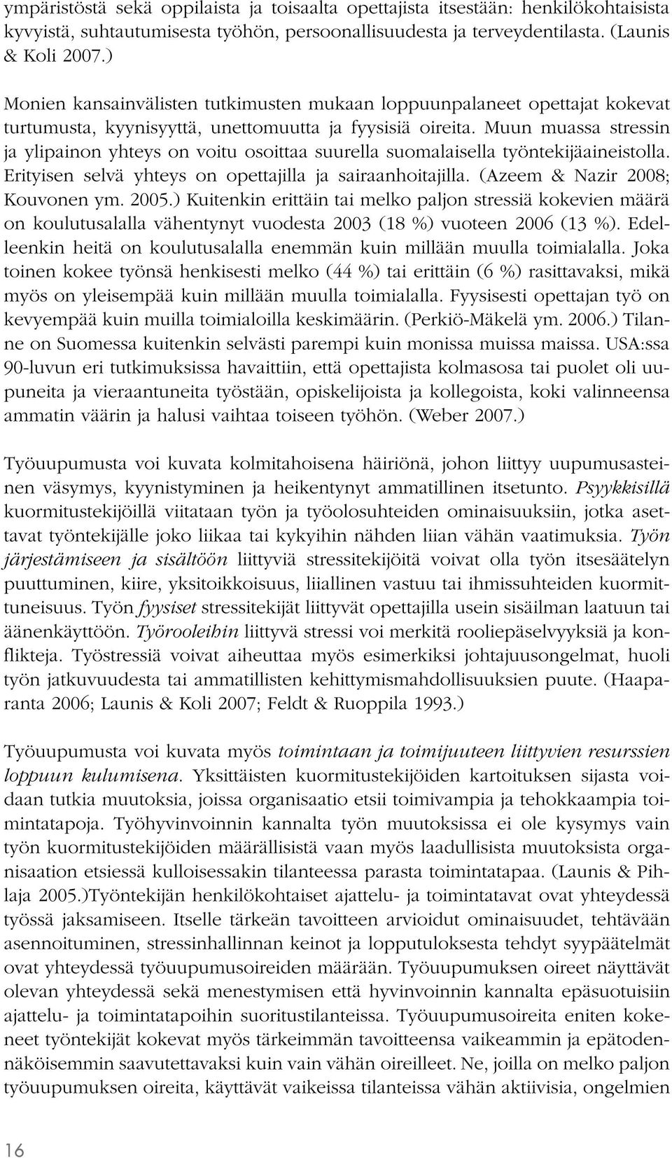 Muun muassa stressin ja ylipainon yhteys on voitu osoittaa suurella suomalaisella työntekijäaineistolla. Erityisen selvä yhteys on opettajilla ja sairaanhoitajilla. (Azeem & Nazir 2008; Kouvonen ym.