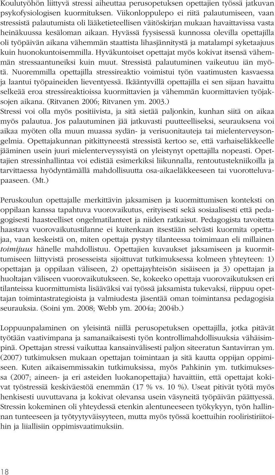 Hyvässä fyysisessä kunnossa olevilla opettajilla oli työpäivän aikana vähemmän staattista lihasjännitystä ja matalampi syketaajuus kuin huonokuntoisemmilla.