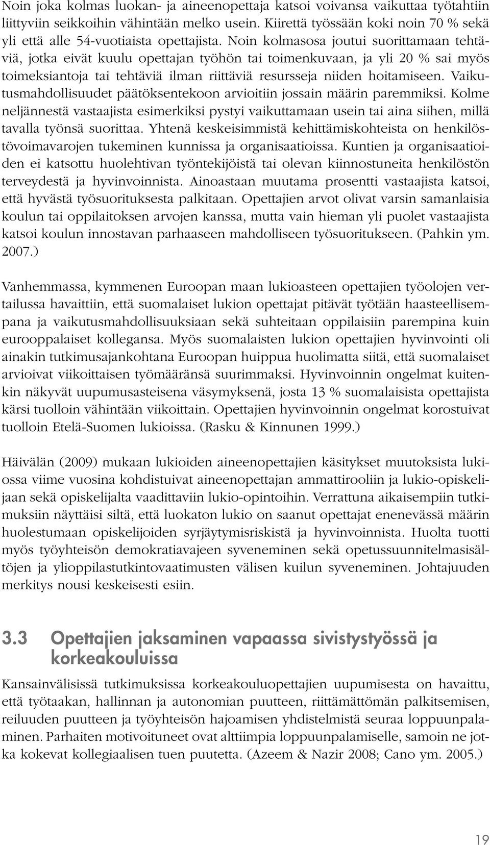 Noin kolmasosa joutui suorittamaan tehtäviä, jotka eivät kuulu opettajan työhön tai toimenkuvaan, ja yli 20 % sai myös toimeksiantoja tai tehtäviä ilman riittäviä resursseja niiden hoitamiseen.