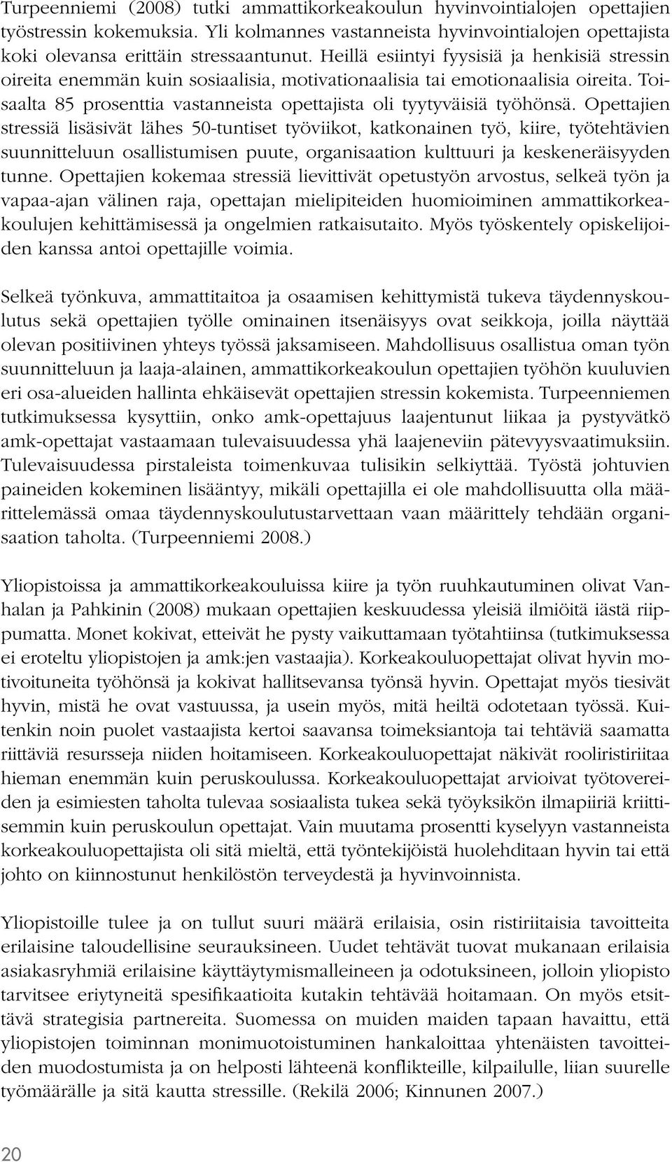 Opettajien stressiä lisäsivät lähes 50-tuntiset työviikot, katkonainen työ, kiire, työtehtävien suunnitteluun osallistumisen puute, organisaation kulttuuri ja keskeneräisyyden tunne.