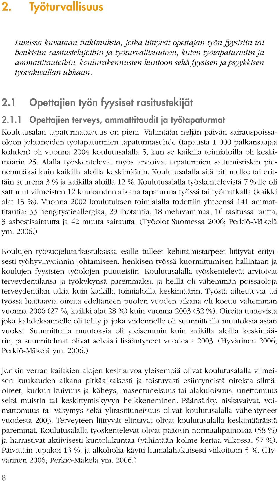 Vähintään neljän päivän sairauspoissaoloon johtaneiden työtapaturmien tapaturmasuhde (tapausta 1 000 palkansaajaa kohden) oli vuonna 2004 koulutusalalla 5, kun se kaikilla toimialoilla oli