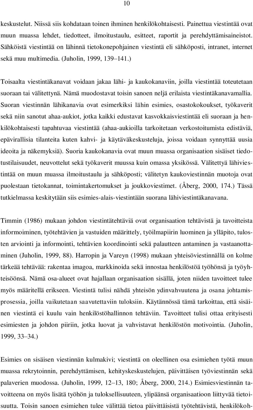 ) Toisaalta viestintäkanavat voidaan jakaa lähi- ja kaukokanaviin, joilla viestintää toteutetaan suoraan tai välitettynä. Nämä muodostavat toisin sanoen neljä erilaista viestintäkanavamallia.