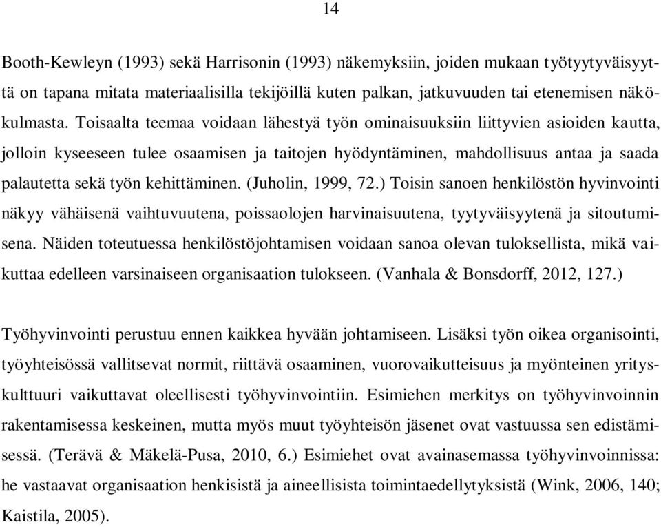 kehittäminen. (Juholin, 1999, 72.) Toisin sanoen henkilöstön hyvinvointi näkyy vähäisenä vaihtuvuutena, poissaolojen harvinaisuutena, tyytyväisyytenä ja sitoutumisena.