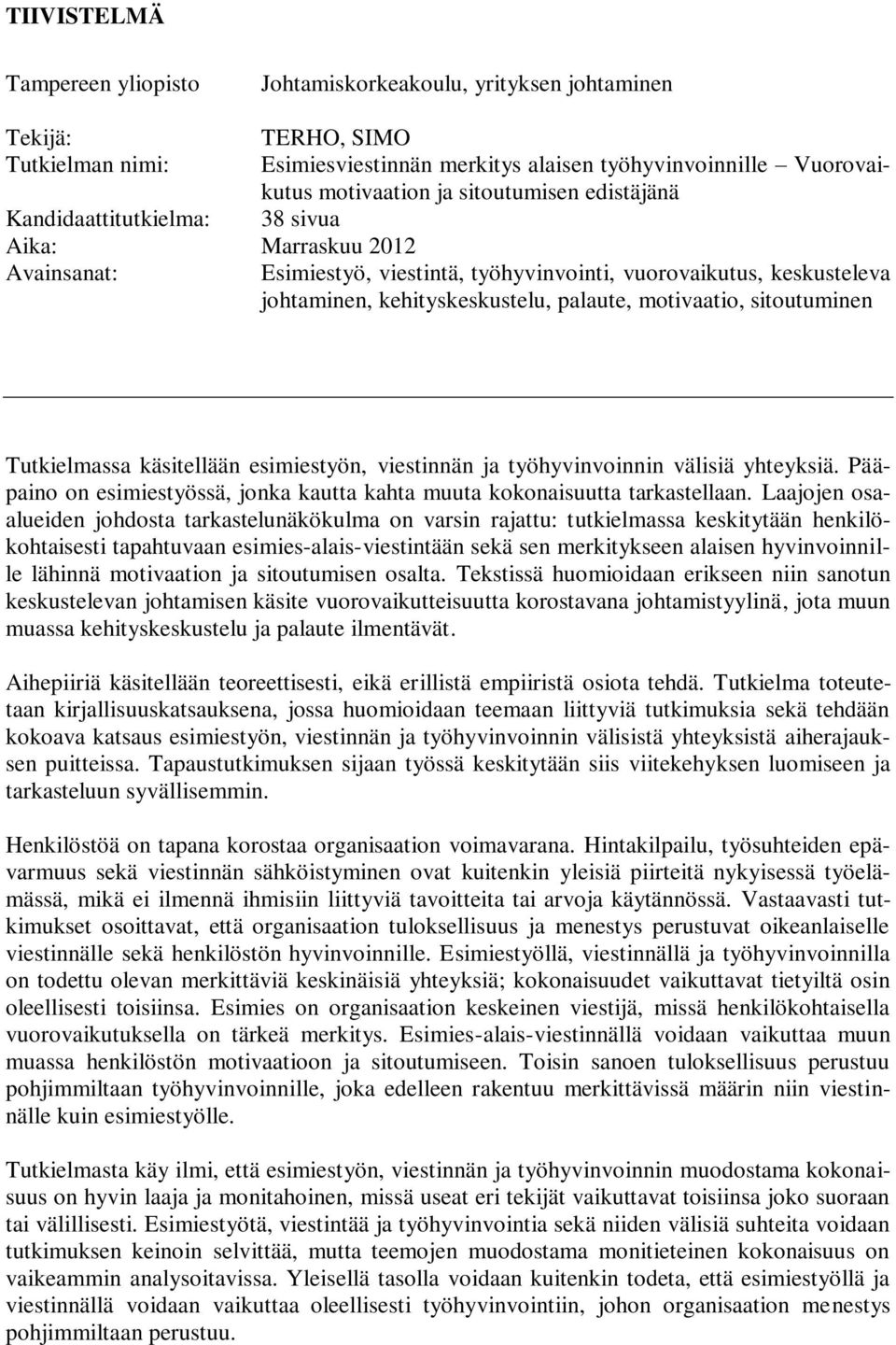 motivaatio, sitoutuminen Tutkielmassa käsitellään esimiestyön, viestinnän ja työhyvinvoinnin välisiä yhteyksiä. Pääpaino on esimiestyössä, jonka kautta kahta muuta kokonaisuutta tarkastellaan.