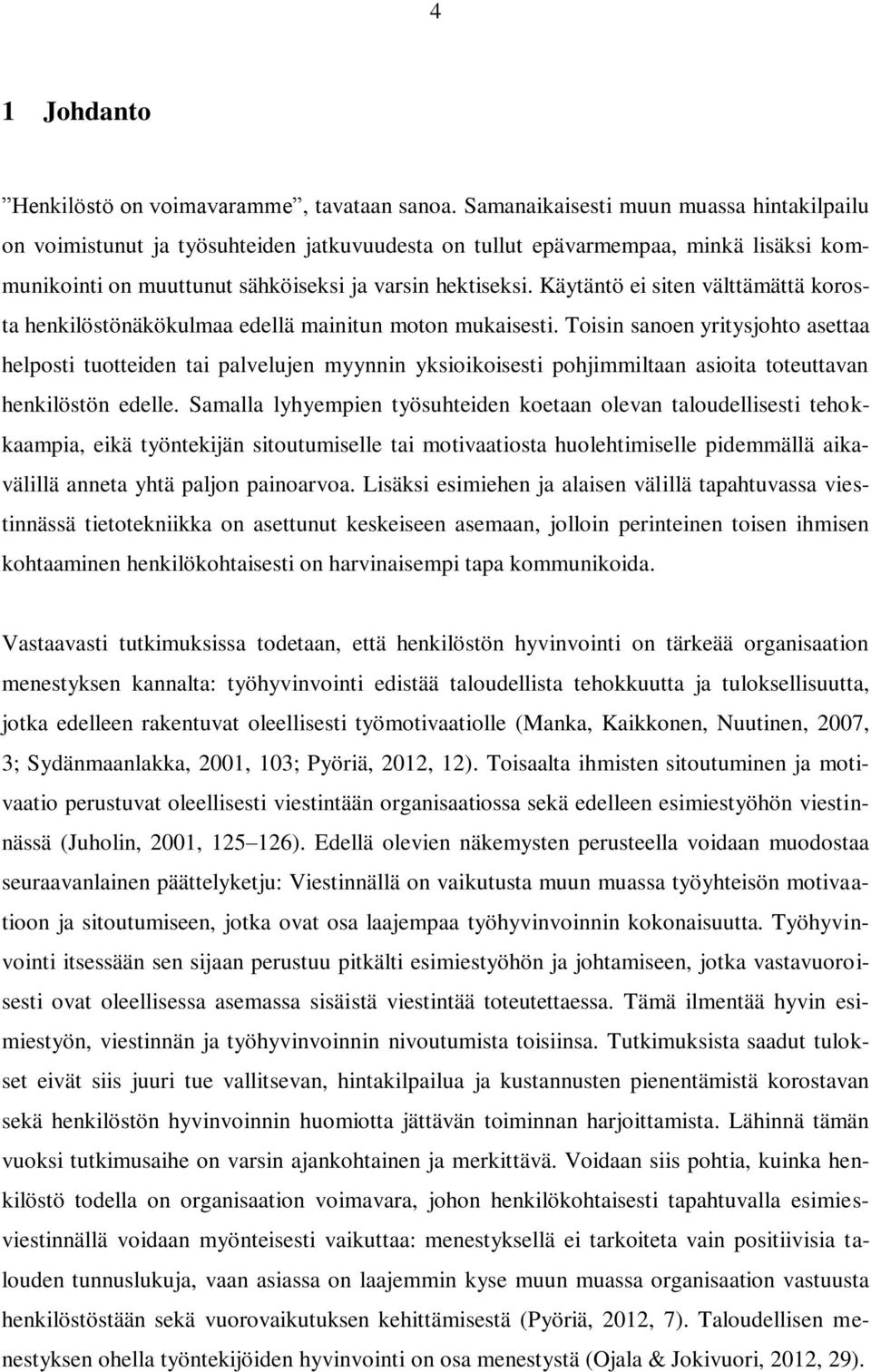 Käytäntö ei siten välttämättä korosta henkilöstönäkökulmaa edellä mainitun moton mukaisesti.