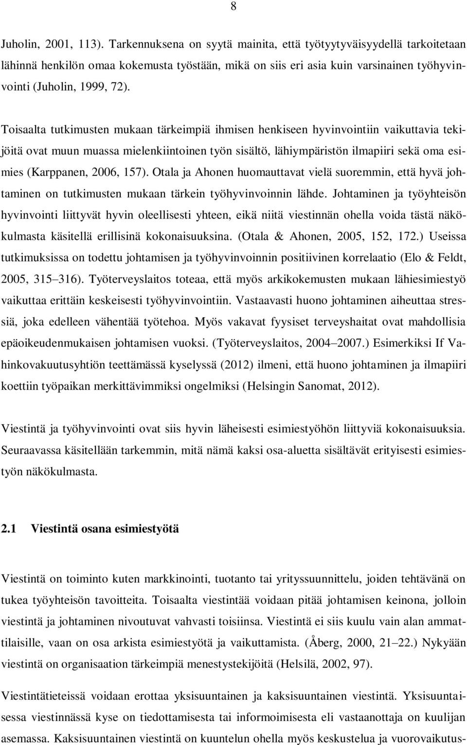 Toisaalta tutkimusten mukaan tärkeimpiä ihmisen henkiseen hyvinvointiin vaikuttavia tekijöitä ovat muun muassa mielenkiintoinen työn sisältö, lähiympäristön ilmapiiri sekä oma esimies (Karppanen,